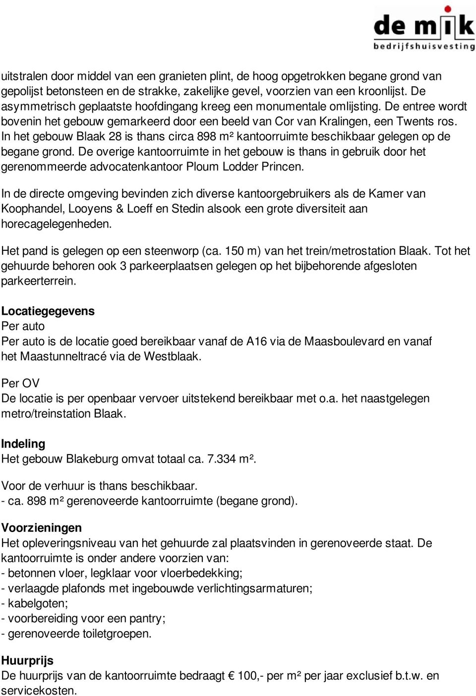 De entree wordt bovenin het gebouw gemarkeerd door een beeld van Cor van Kralingen, een Twents ros. In het gebouw Blaak 28 is thans circa 898 m² kantoorruimte beschikbaar gelegen op de begane grond.