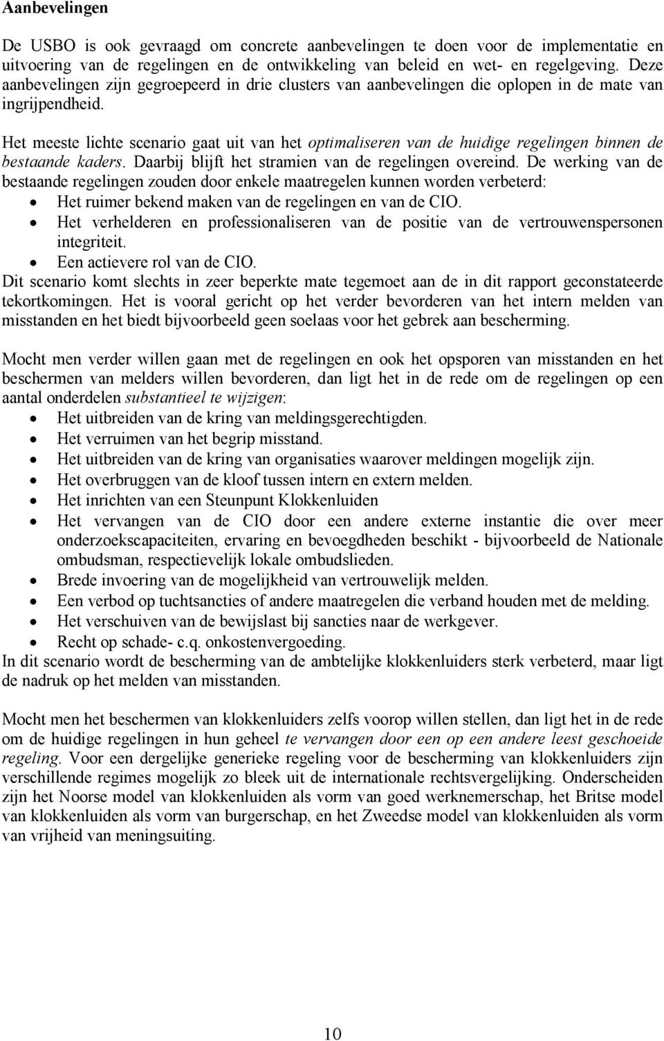 Het meeste lichte scenario gaat uit van het optimaliseren van de huidige regelingen binnen de bestaande kaders. Daarbij blijft het stramien van de regelingen overeind.