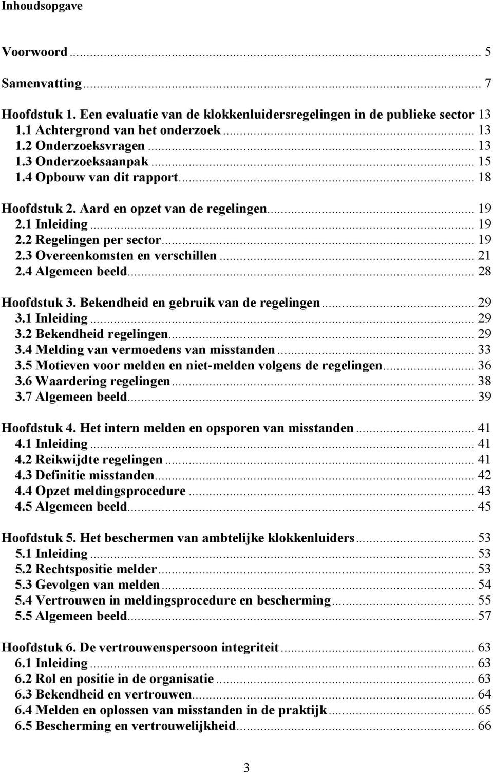 4 Algemeen beeld... 28 Hoofdstuk 3. Bekendheid en gebruik van de regelingen... 29 3.1 Inleiding... 29 3.2 Bekendheid regelingen... 29 3.4 Melding van vermoedens van misstanden... 33 3.