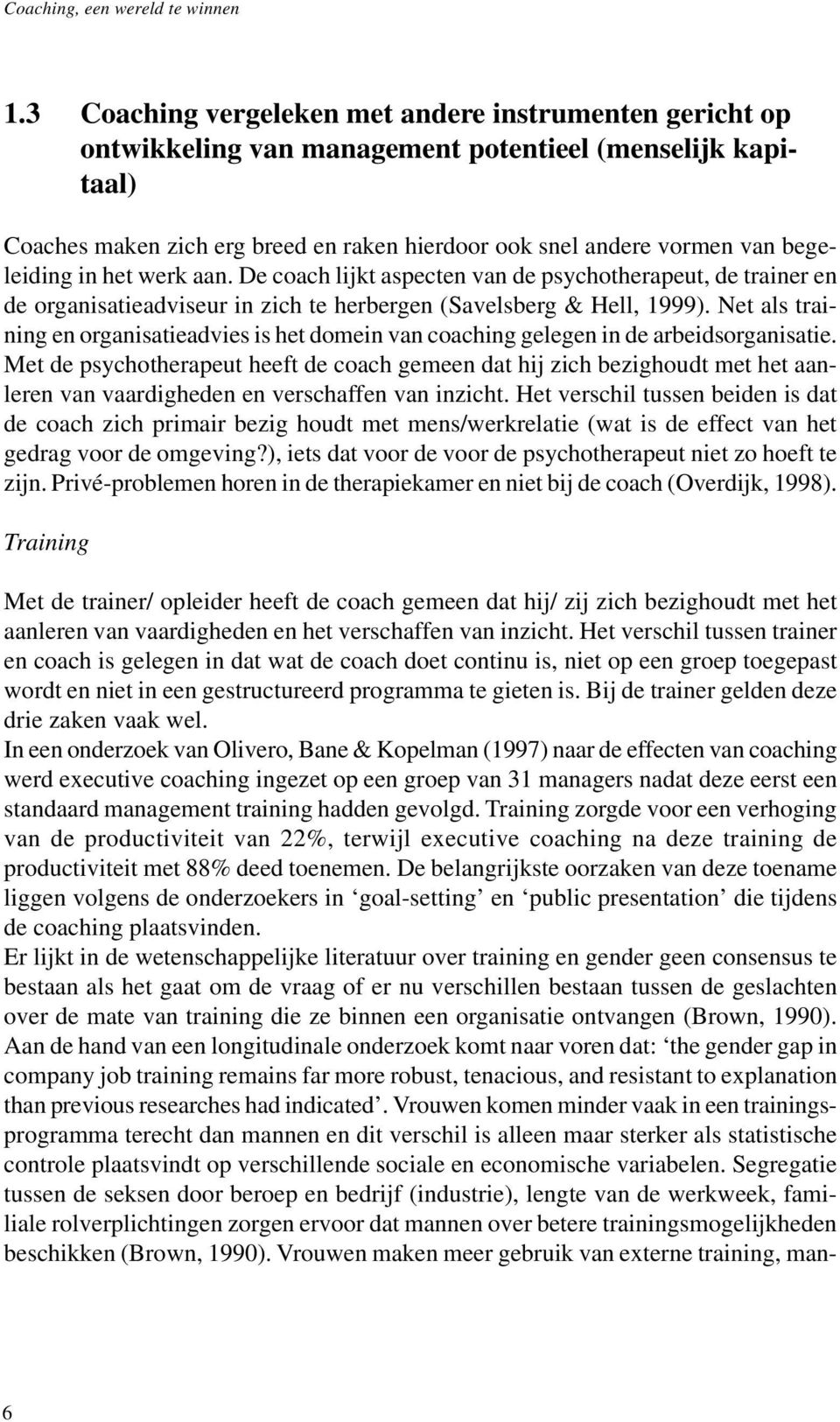 Net als training en organisatieadvies is het domein van coaching gelegen in de arbeidsorganisatie.