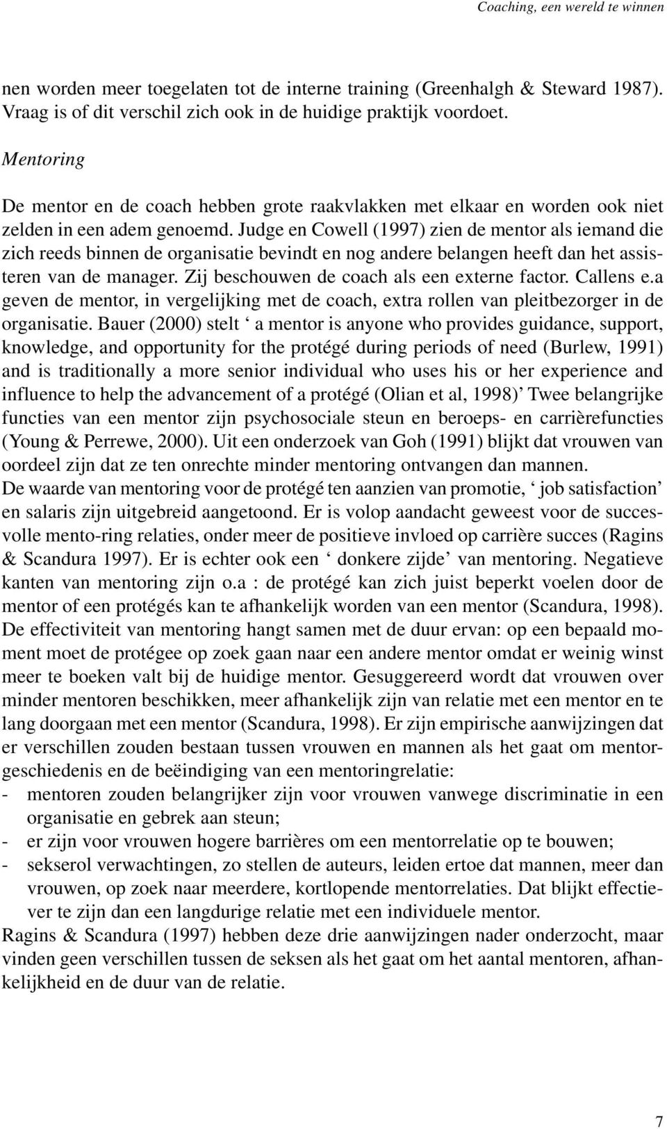 Judge en Cowell (1997) zien de mentor als iemand die zich reeds binnen de organisatie bevindt en nog andere belangen heeft dan het assisteren van de manager.