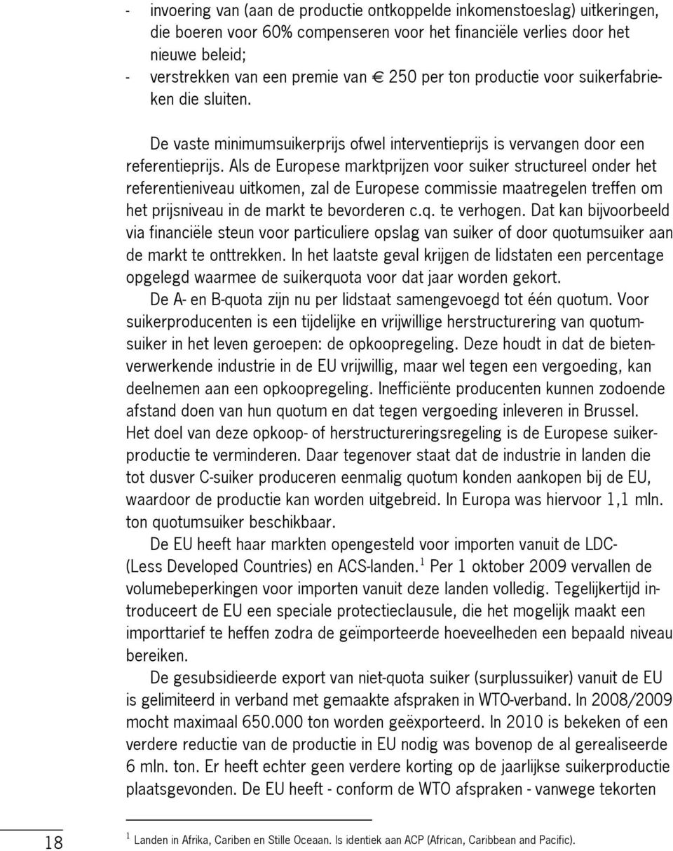 Als de Europese marktprijzen voor suiker structureel onder het referentieniveau uitkomen, zal de Europese commissie maatregelen treffen om het prijsniveau in de markt te bevorderen c.q. te verhogen.