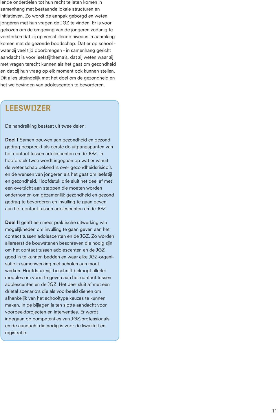 Dat er op school - waar zij veel tijd doorbrengen - in samenhang gericht aandacht is voor leefstijlthema s, dat zij weten waar zij met vragen terecht kunnen als het gaat om gezondheid en dat zij hun