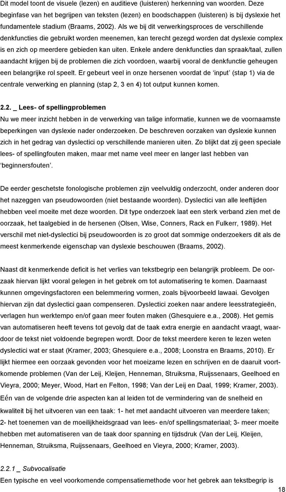 Als we bij dit verwerkingsproces de verschillende denkfuncties die gebruikt worden meenemen, kan terecht gezegd worden dat dyslexie complex is en zich op meerdere gebieden kan uiten.