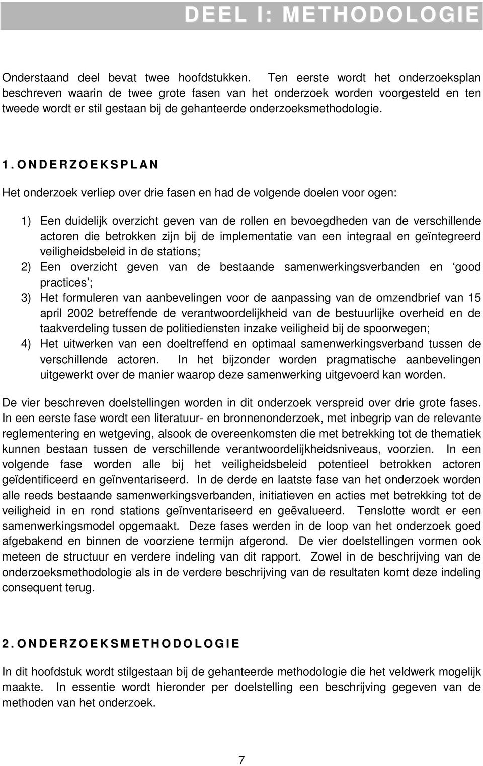 O N D E R Z O E K S P L A N Het onderzoek verliep over drie fasen en had de volgende doelen voor ogen: 1) Een duidelijk overzicht geven van de rollen en bevoegdheden van de verschillende actoren die