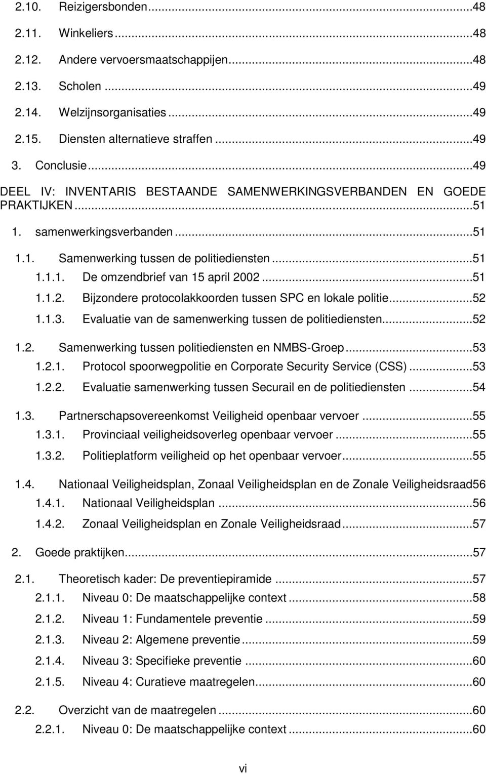 ..51 1.1.2. Bijzondere protocolakkoorden tussen SPC en lokale politie...52 1.1.3. Evaluatie van de samenwerking tussen de politiediensten...52 1.2. Samenwerking tussen politiediensten en NMBS-Groep.