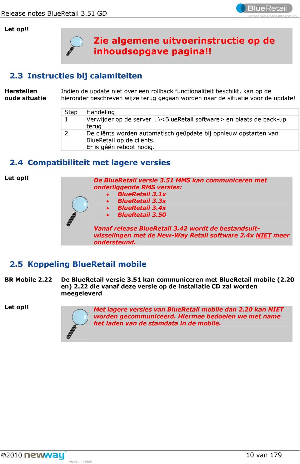 voor de update! Stap Handeling 1 Verwijder op de server \<BlueRetail software> en plaats de back-up terug 2 De cliënts worden automatisch geüpdate bij opnieuw opstarten van BlueRetail op de cliënts.