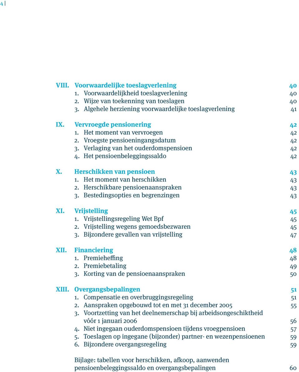 Herschikken van pensioen 43 1. Het moment van herschikken 43 2. Herschikbare pensioenaanspraken 43 3. Bestedingsopties en begrenzingen 43 XI. Vrijstelling 45 1. Vrijstellingsregeling Wet Bpf 45 2.