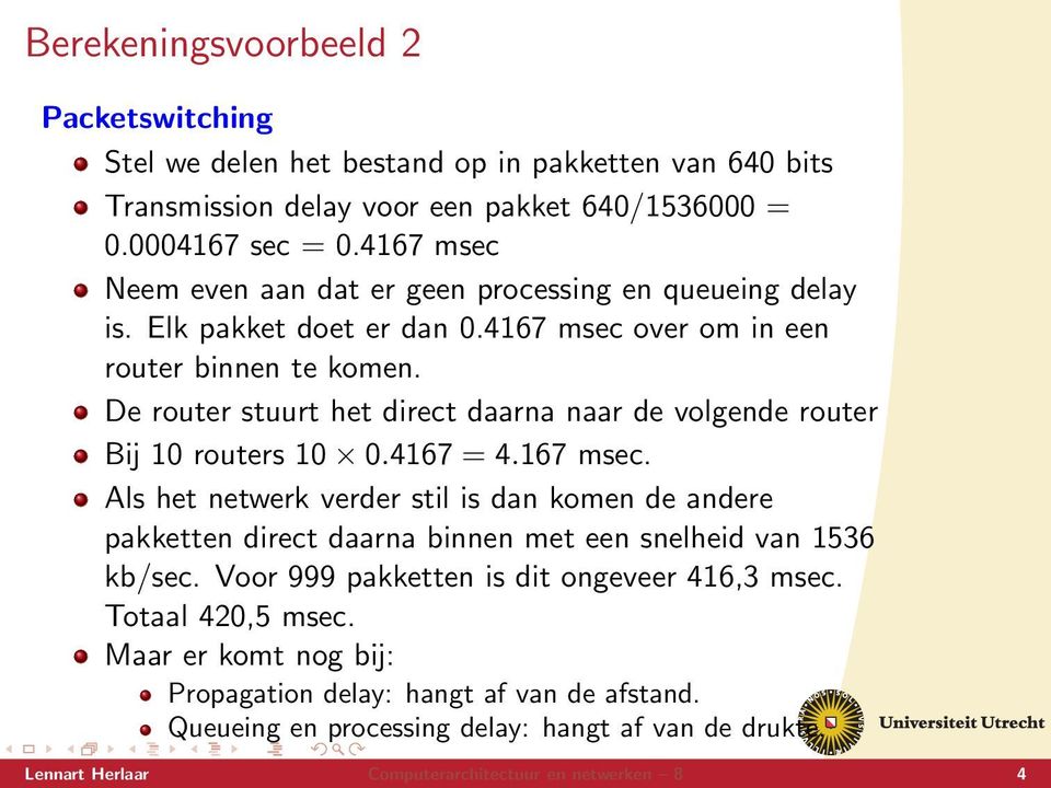 De router stuurt het direct daarna naar de volgende router Bĳ 10 routers 10 0.4167 = 4.167 msec.