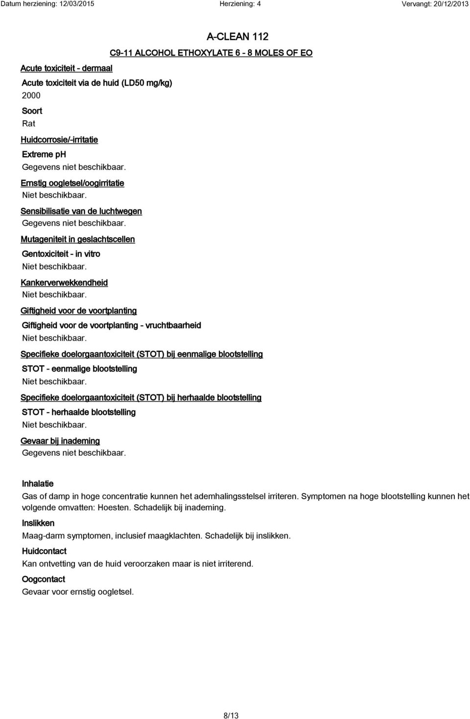 Mutageniteit in geslachtscellen Gentoxiciteit - in vitro Kankerverwekkendheid Giftigheid voor de voortplanting Giftigheid voor de voortplanting - vruchtbaarheid Specifieke doelorgaantoxiciteit (STOT)