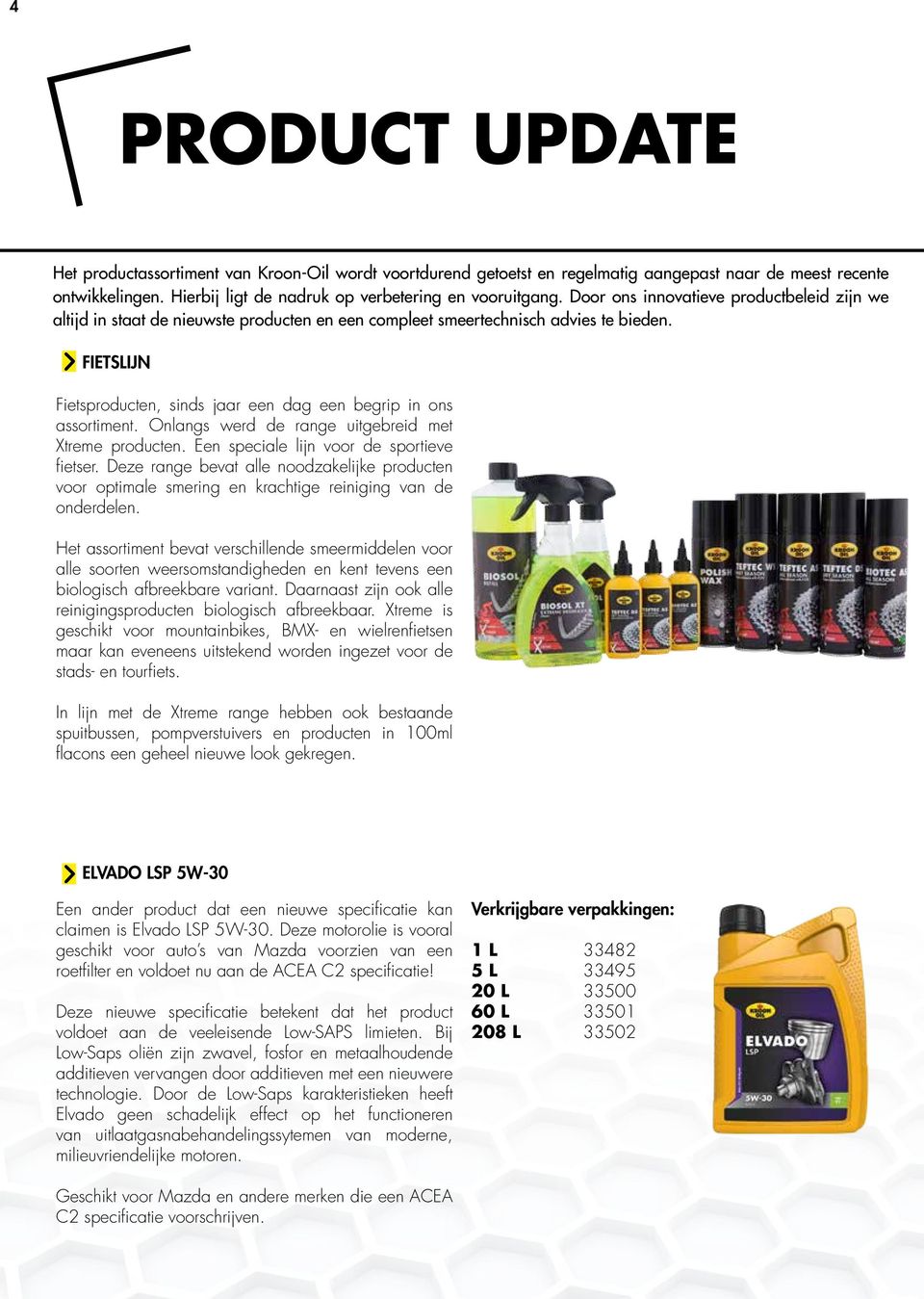 FIETSLIJN Fietsproducten, sinds jaar een dag een begrip in ons assortiment. Onlangs werd de range uitgebreid met Xtreme producten. Een speciale lijn voor de sportieve fietser.