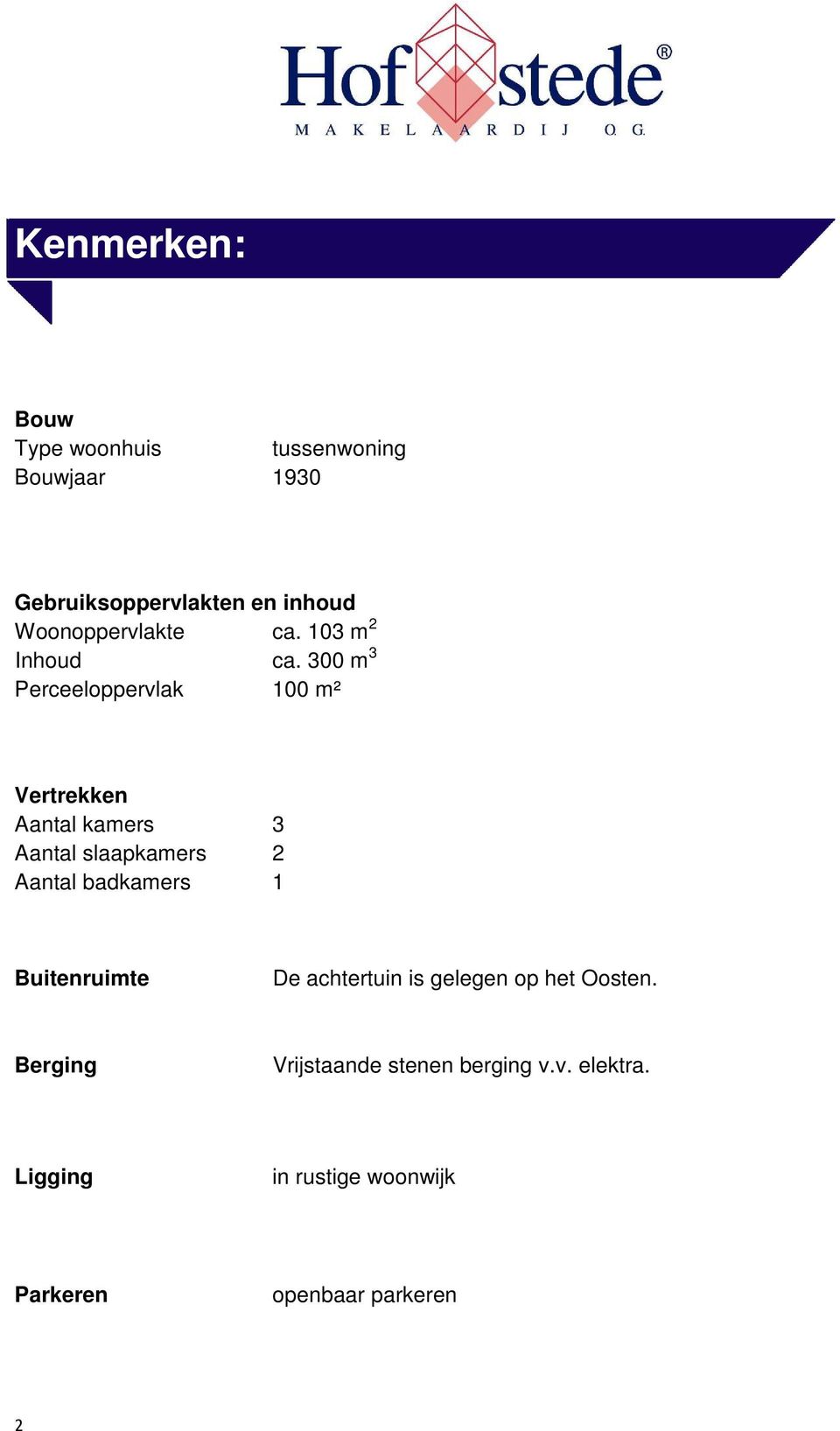 300 m 3 Perceeloppervlak 100 m² Vertrekken Aantal kamers 3 Aantal slaapkamers 2 Aantal