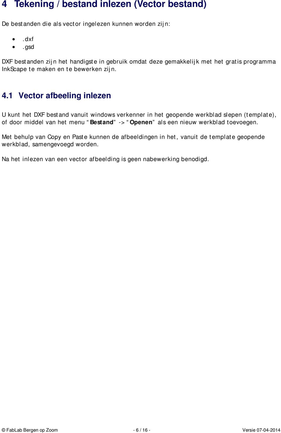 1 Vector afbeeling inlezen U kunt het DXF bestand vanuit windows verkenner in het geopende werkblad slepen (template), of door middel van het menu Bestand -> Openen als