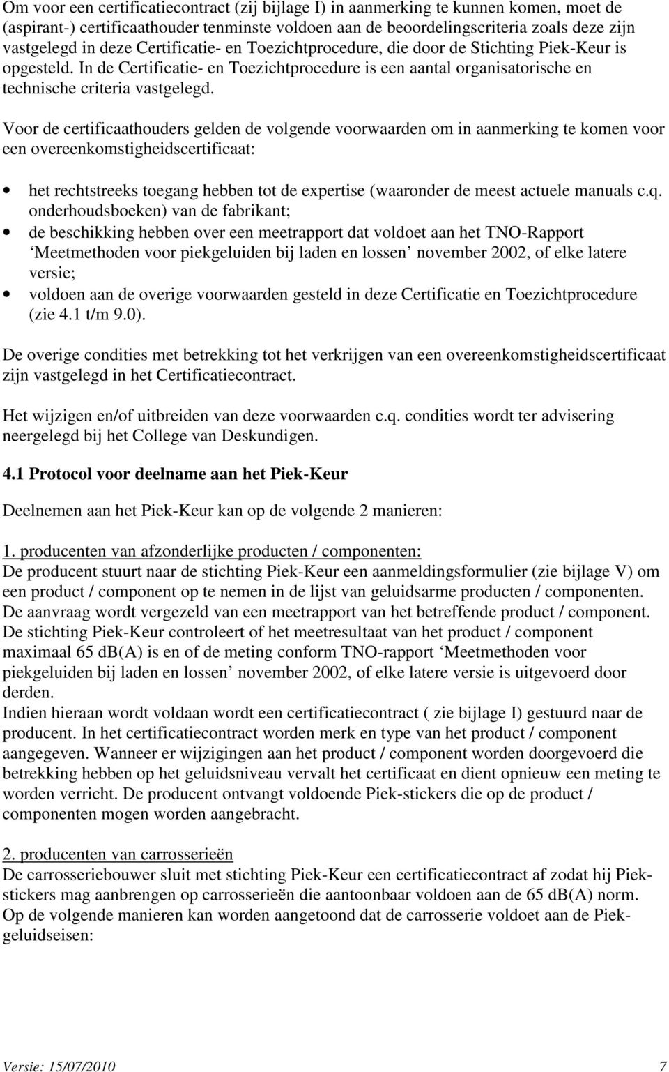 Voor de certificaathouders gelden de volgende voorwaarden om in aanmerking te komen voor een overeenkomstigheidscertificaat: het rechtstreeks toegang hebben tot de expertise (waaronder de meest