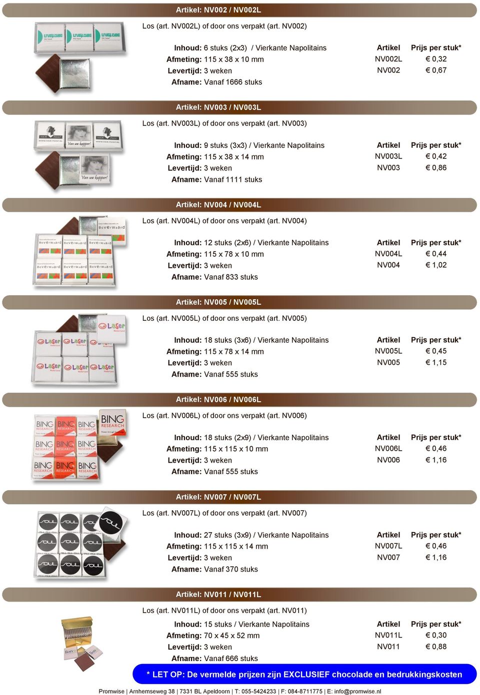 NV003) Inhoud: 9 stuks (3x3) / Vierkante Napolitains Afmeting: 115 x 38 x 14 mm Afname: Vanaf 1111 stuks NV003L NV003 * 0,42 0,86 : NV004 / NV004L Los (art. NV004L) of door ons verpakt (art.