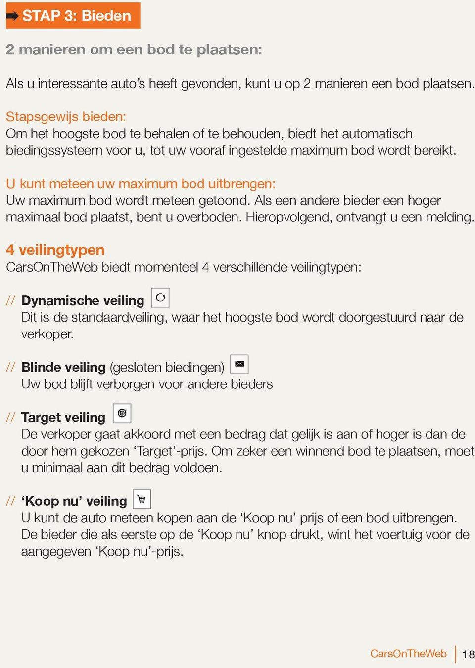 U kunt meteen uw maximum bod uitbrengen: Uw maximum bod wordt meteen getoond. Als een andere bieder een hoger maximaal bod plaatst, bent u overboden. Hieropvolgend, ontvangt u een melding.