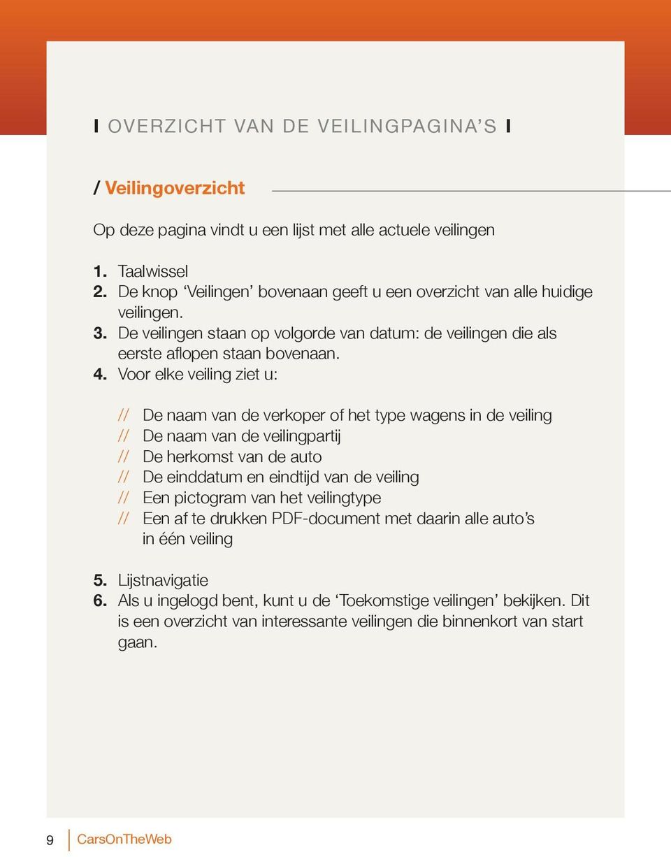 Voor elke veiling ziet u: // De naam van de verkoper of het type wagens in de veiling // De naam van de veilingpartij // De herkomst van de auto // De einddatum en eindtijd van de veiling // Een