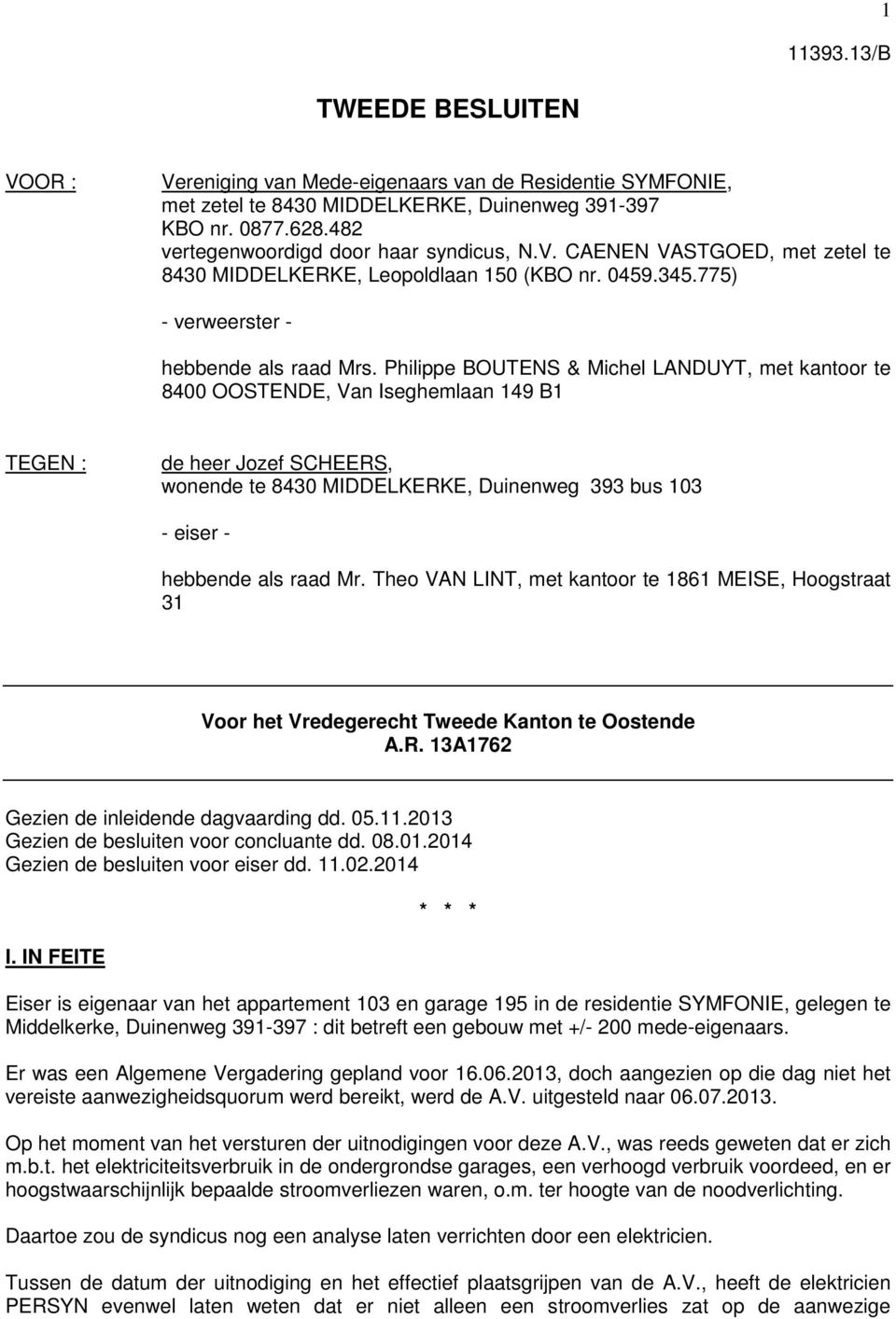 Philippe BOUTENS & Michel LANDUYT, met kantoor te 8400 OOSTENDE, Van Iseghemlaan 149 B1 TEGEN : de heer Jozef SCHEERS, wonende te 8430 MIDDELKERKE, Duinenweg 393 bus 103 - eiser - hebbende als raad