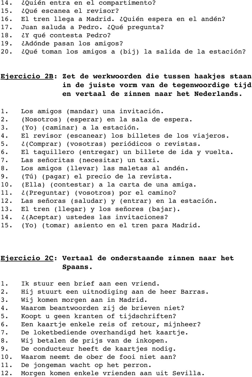 Ejercicio 2B: Zet de werkwoorden die tussen haakjes staan in de juiste vorm van de tegenwoordige tijd en vertaal de zinnen naar het Nederlands. 1. Los amigos (mandar) una invitación. 2. (Nosotros) (esperar) en la sala de espera.