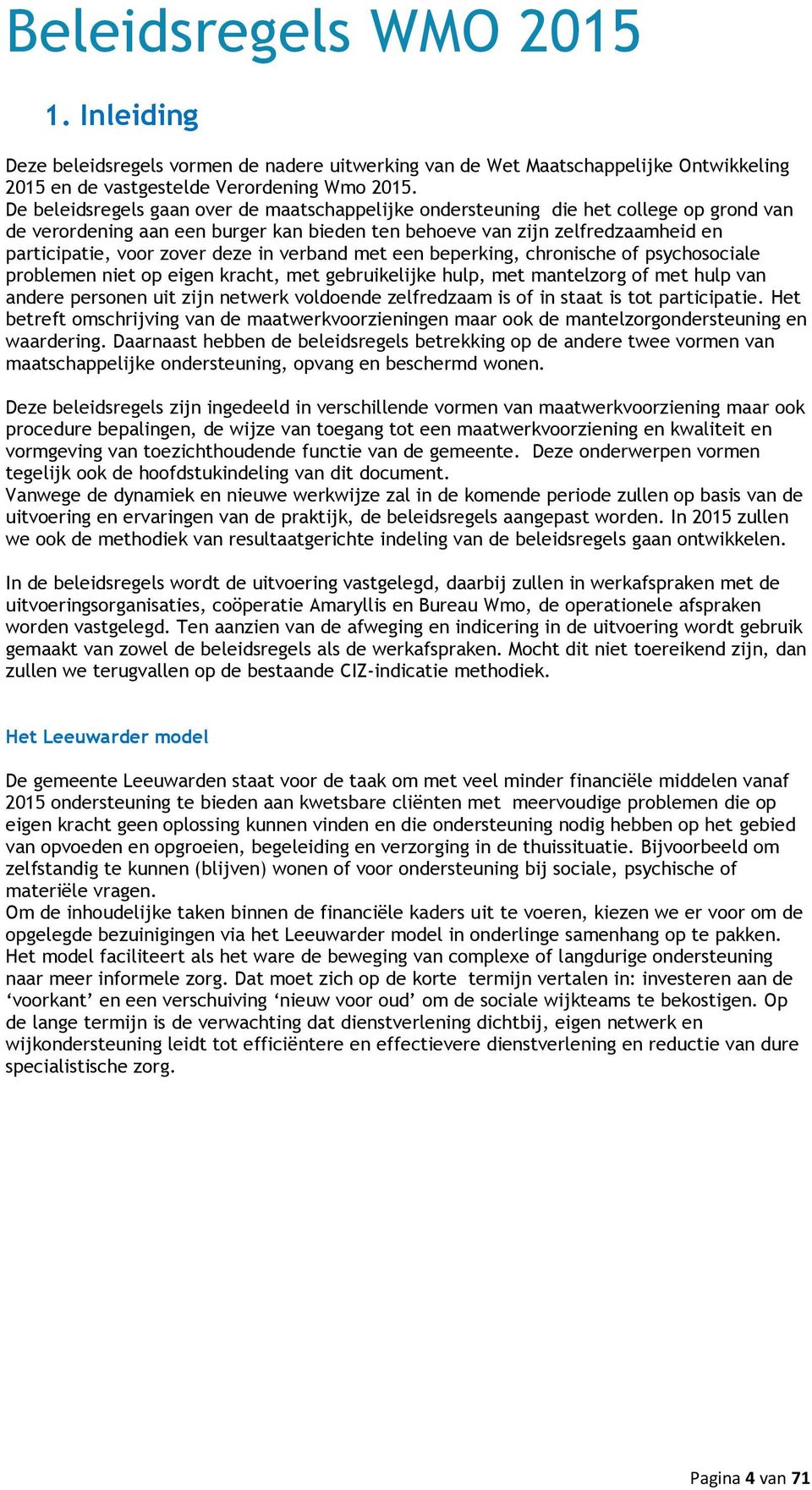 deze in verband met een beperking, chronische of psychosociale problemen niet op eigen kracht, met gebruikelijke hulp, met mantelzorg of met hulp van andere personen uit zijn netwerk voldoende