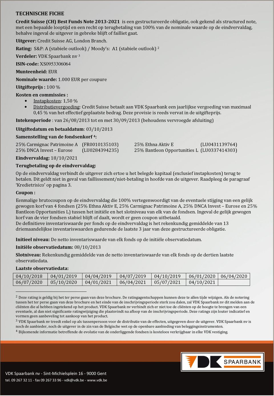 Rating: S&P: A (stabiele outlook) / Moody s: A1 (stabiele outlook) 2 Verdeler: VDK Spaarbank nv 3 ISIN-code: XS0953306064 Munteenheid: EUR Nominale waarde: 1.