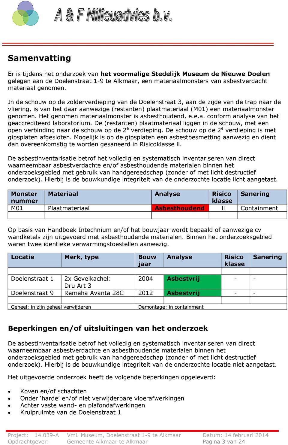 Het genomen materiaalmonster is asbesthoudend, e.e.a. conform analyse van het geaccrediteerd laboratorium.