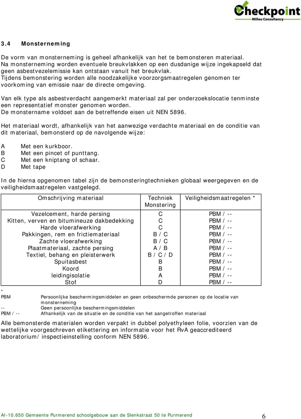 Tijdens bemonstering worden alle noodzakelijke voorzorgsmaatregelen genomen ter voorkoming van emissie naar de directe omgeving.