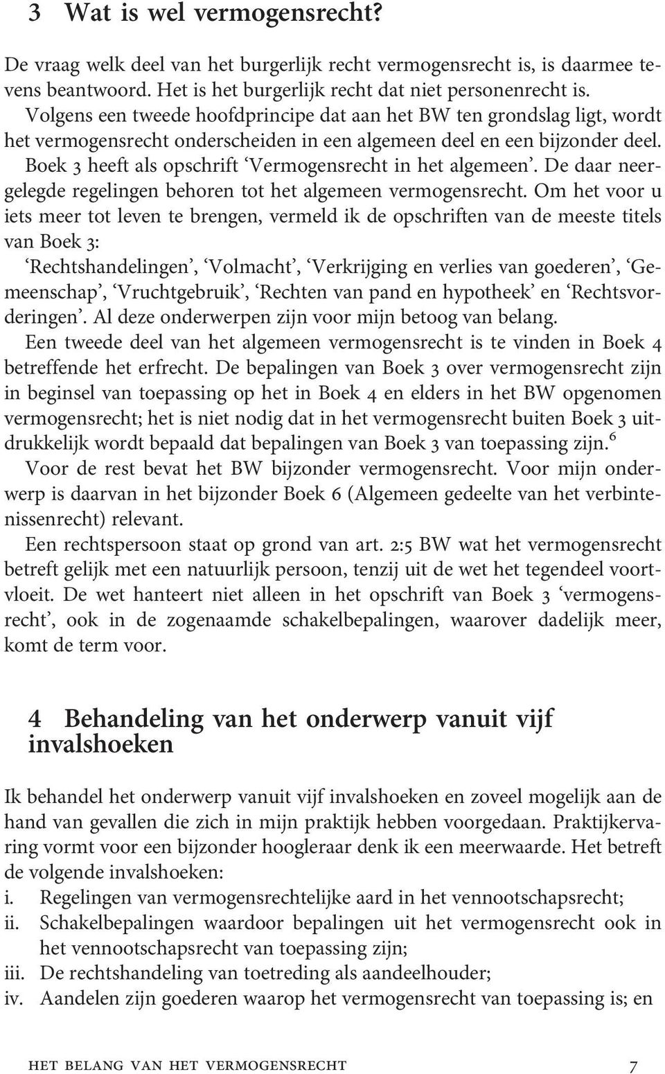 Boek 3 heeft als opschrift Vermogensrecht in het algemeen. De daar neergelegde regelingen behoren tot het algemeen vermogensrecht.