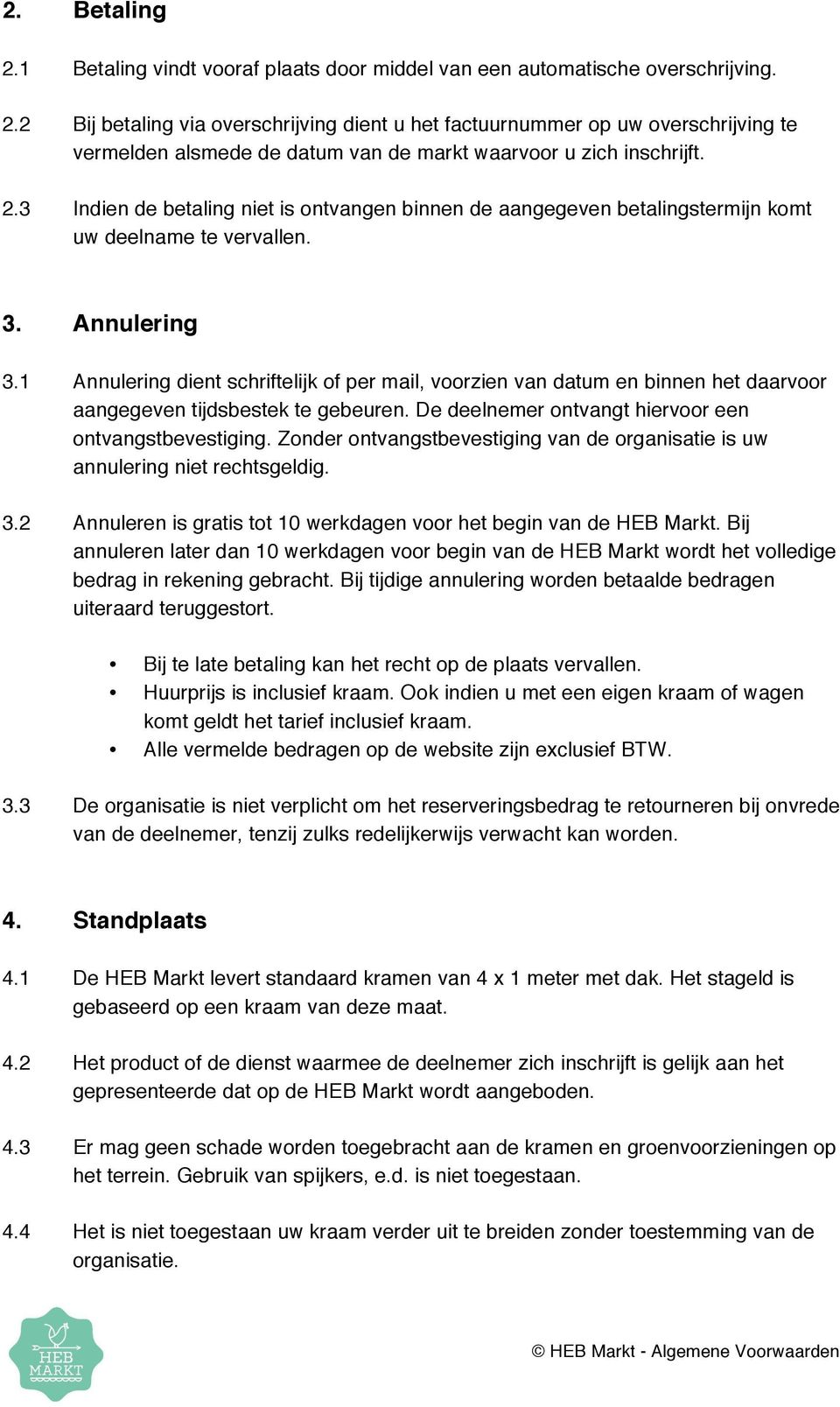 1 Annulering dient schriftelijk of per mail, voorzien van datum en binnen het daarvoor aangegeven tijdsbestek te gebeuren. De deelnemer ontvangt hiervoor een ontvangstbevestiging.