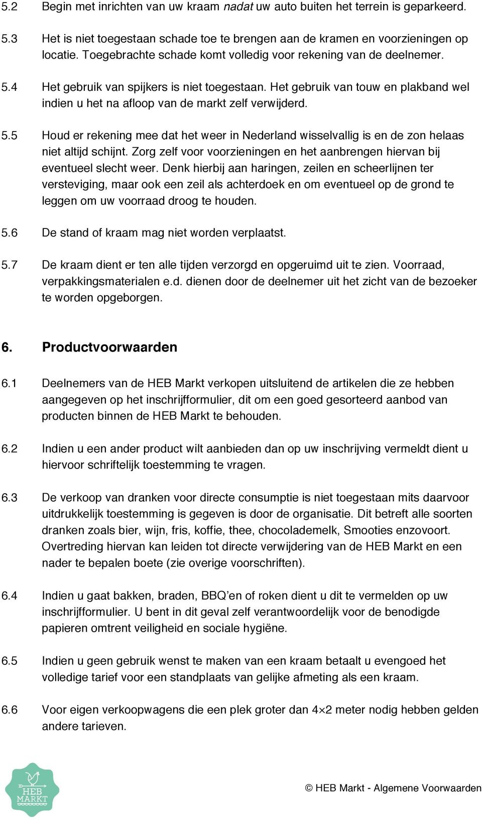 Het gebruik van touw en plakband wel indien u het na afloop van de markt zelf verwijderd. 5.5 Houd er rekening mee dat het weer in Nederland wisselvallig is en de zon helaas niet altijd schijnt.