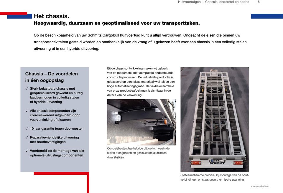 Ongeacht de eisen die binnen uw transportactiviteiten gesteld worden en onafhankelijk van de vraag of u gekozen heeft voor een chassis in een volledig stalen uitvoering of in een hybride uitvoering.