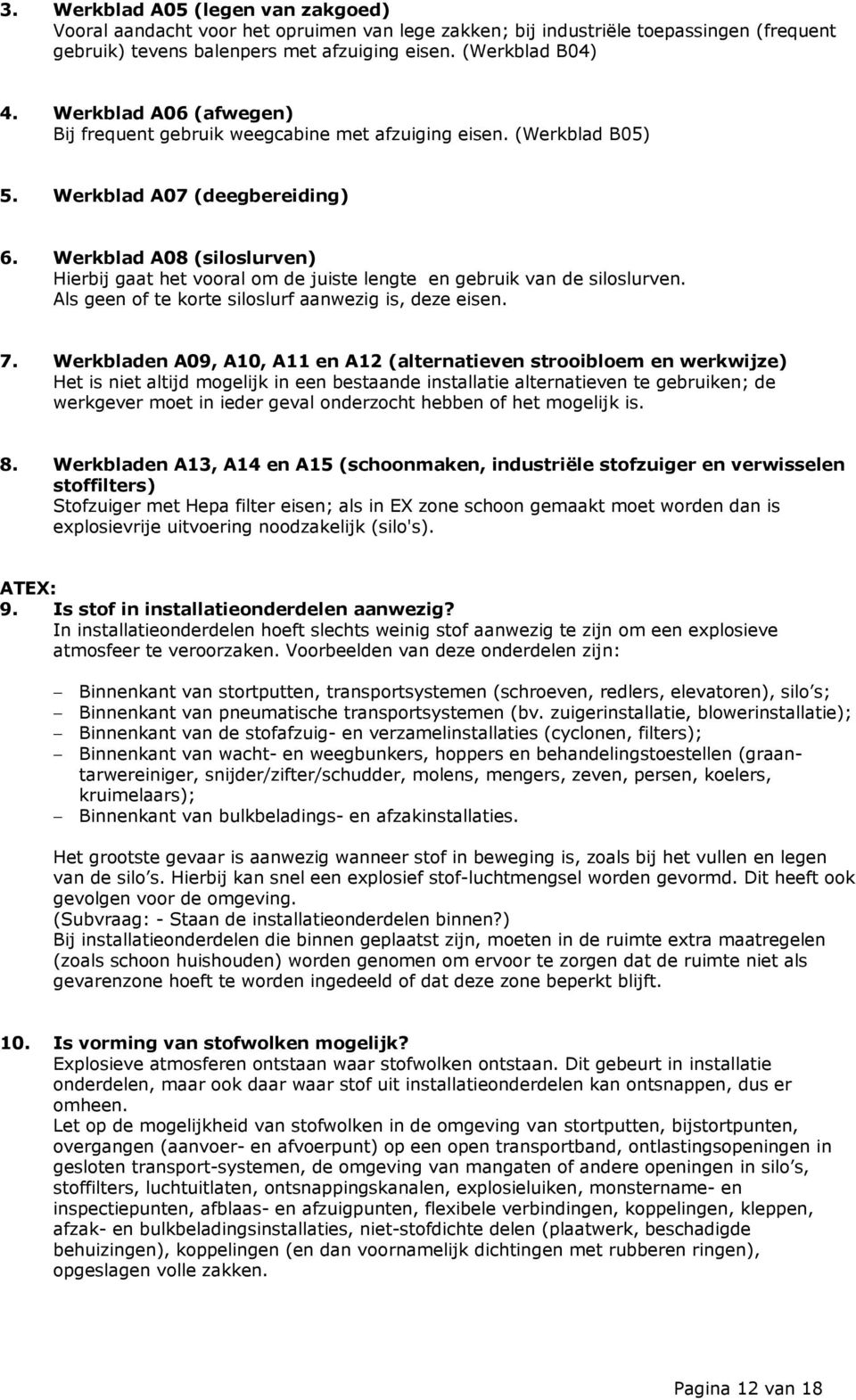 Werkblad A08 (siloslurven) Hierbij gaat het vooral om de juiste lengte en gebruik van de siloslurven. Als geen of te korte siloslurf aanwezig is, deze eisen. 7.