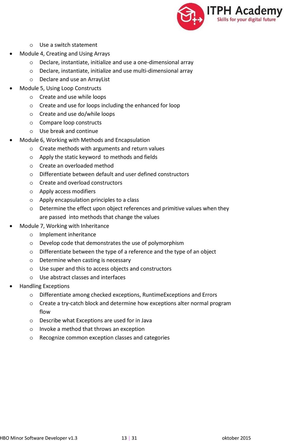 constructs o Use break and continue Module 6, Working with Methods and Encapsulation o Create methods with arguments and return values o Apply the static keyword to methods and fields o Create an