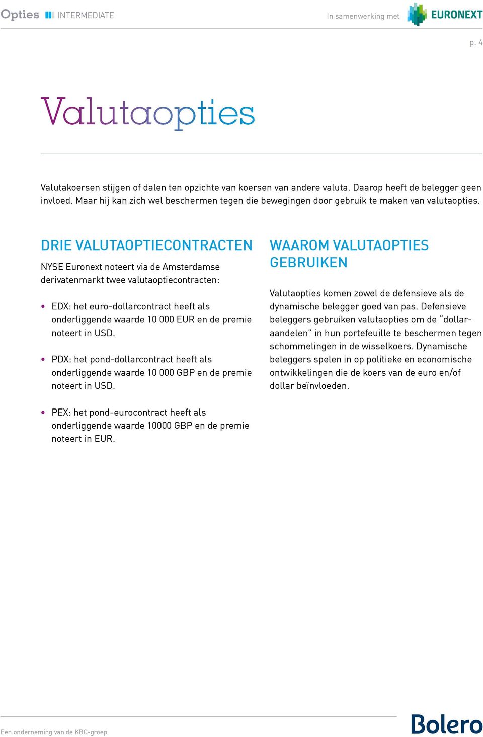 DRIE VALUTAOPTIECONTRACTEN NYSE Euronext noteert via de Amsterdamse derivatenmarkt twee valutaoptiecontracten: EDX: het euro-dollarcontract heeft als onderliggende waarde 10 000 EUR en de premie