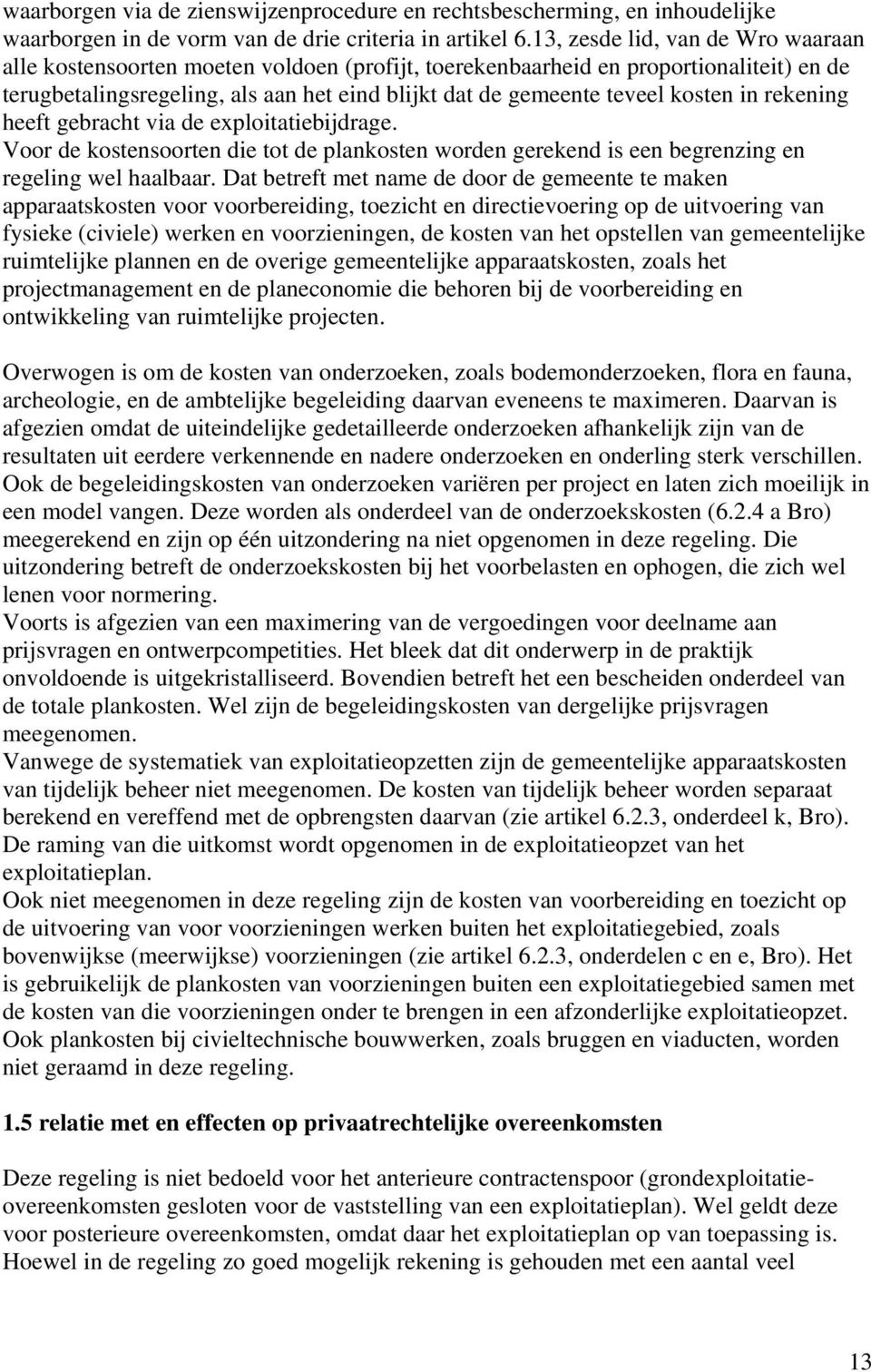 kosten in rekening heeft gebracht via de exploitatiebijdrage. Voor de kostensoorten die tot de plankosten worden gerekend is een begrenzing en regeling wel haalbaar.