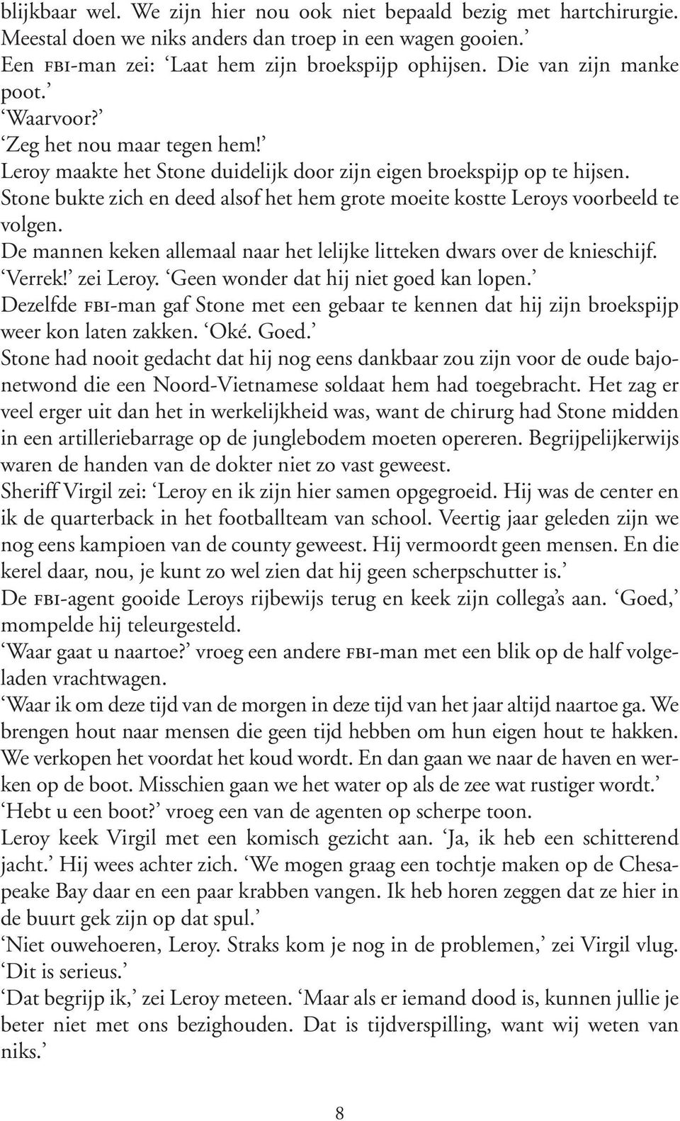 Stone bukte zich en deed alsof het hem grote moeite kostte Leroys voorbeeld te volgen. De mannen keken allemaal naar het lelijke litteken dwars over de knieschijf. Verrek! zei Leroy.