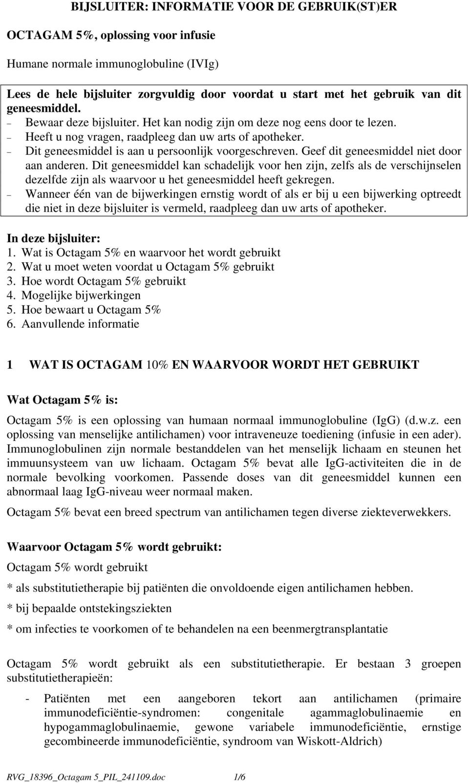 Geef dit geneesmiddel niet door aan anderen. Dit geneesmiddel kan schadelijk voor hen zijn, zelfs als de verschijnselen dezelfde zijn als waarvoor u het geneesmiddel heeft gekregen.