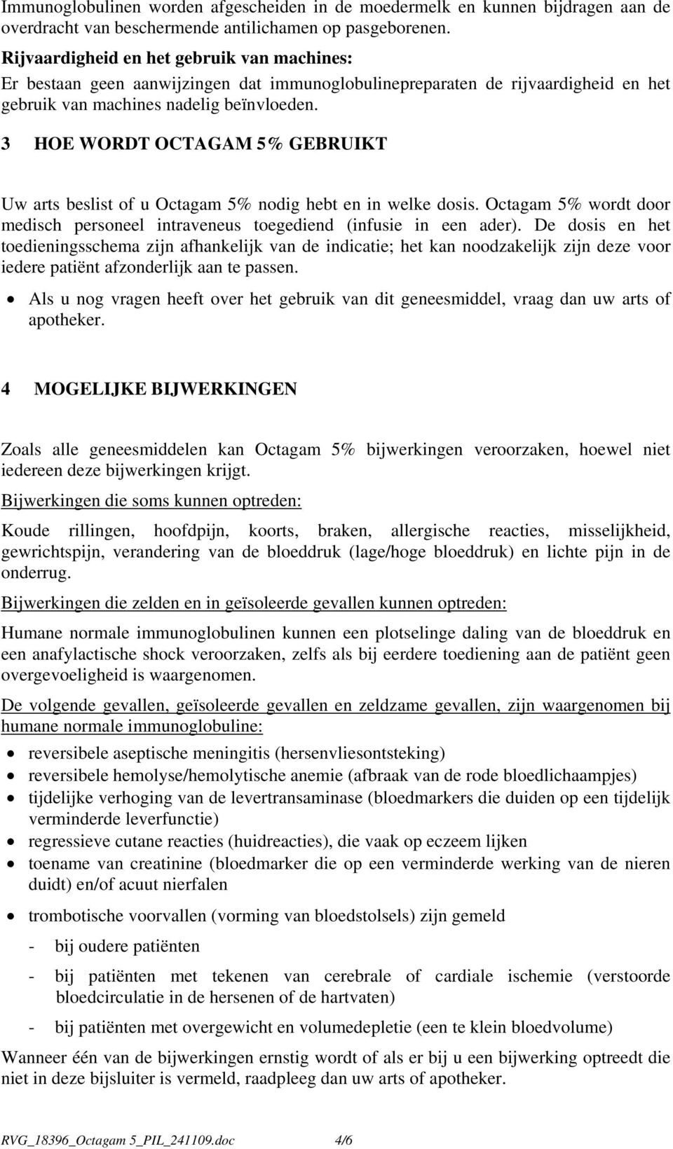 3 HOE WORDT OCTAGAM 5% GEBRUIKT Uw arts beslist of u Octagam 5% nodig hebt en in welke dosis. Octagam 5% wordt door medisch personeel intraveneus toegediend (infusie in een ader).