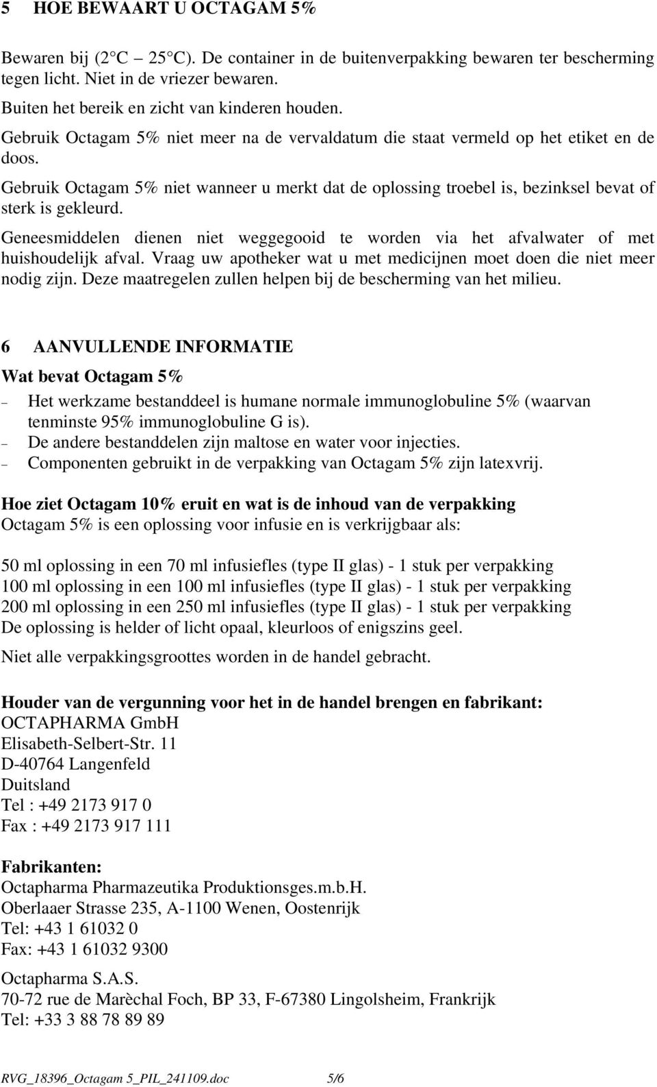 Geneesmiddelen dienen niet weggegooid te worden via het afvalwater of met huishoudelijk afval. Vraag uw apotheker wat u met medicijnen moet doen die niet meer nodig zijn.