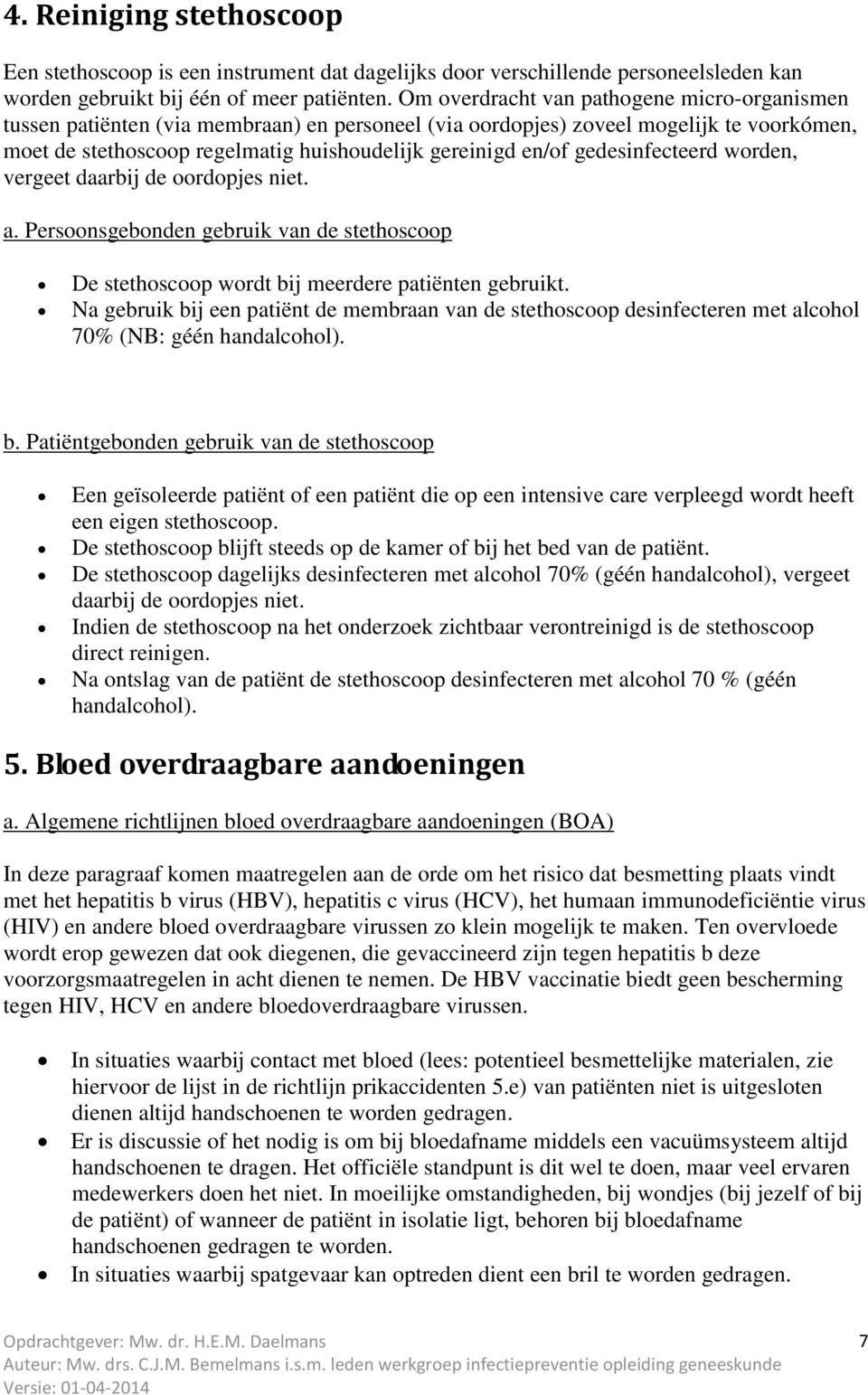 gedesinfecteerd worden, vergeet daarbij de oordopjes niet. a. Persoonsgebonden gebruik van de stethoscoop De stethoscoop wordt bij meerdere patiënten gebruikt.