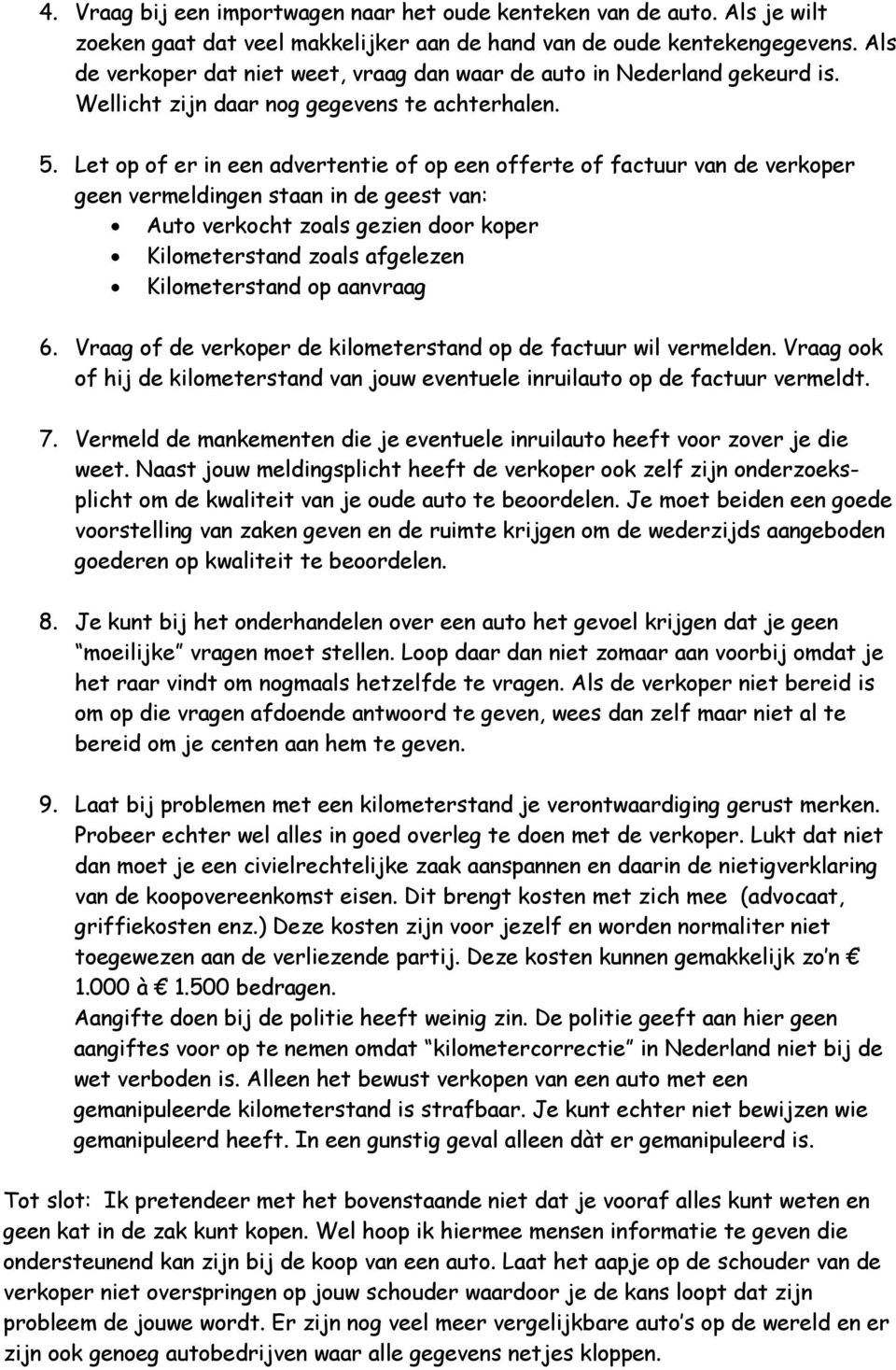 Let op of er in een advertentie of op een offerte of factuur van de verkoper geen vermeldingen staan in de geest van: Auto verkocht zoals gezien door koper Kilometerstand zoals afgelezen