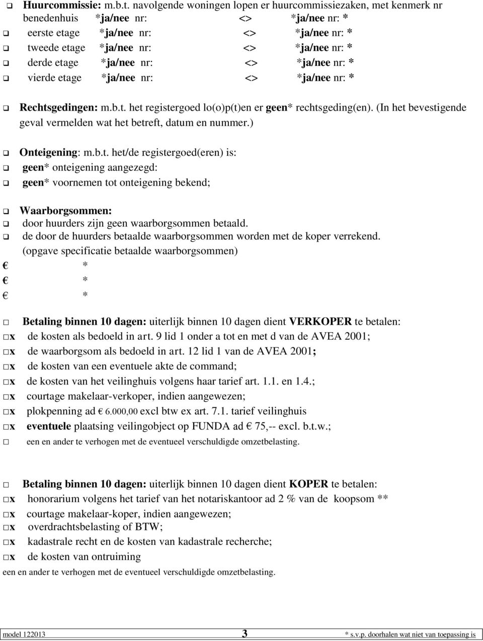 etage *ja/nee nr: <> *ja/nee nr: * vierde etage *ja/nee nr: <> *ja/nee nr: * Rechtsgedingen: m.b.t. het registergoed lo(o)p(t)en er geen* rechtsgeding(en).