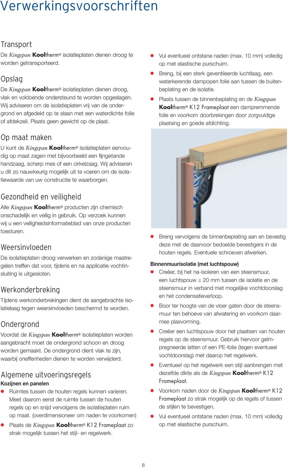 Wij adviseren om de isolatieplaten vrij van de ondergrond en afgedekt op te slaan met een waterdichte folie of afdekzeil. Plaats geen gewicht op de plaat.