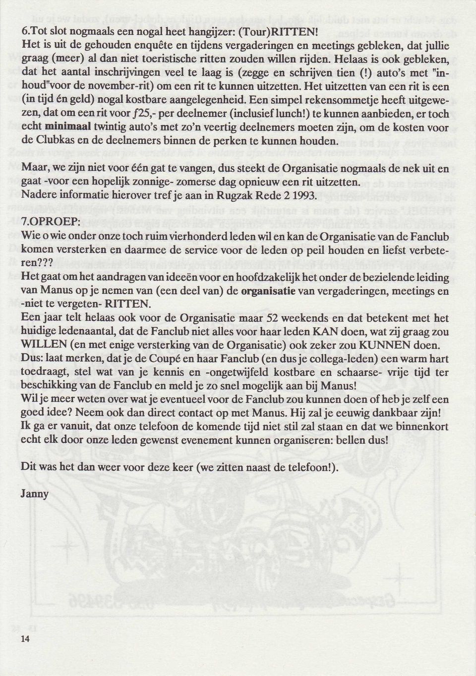 Helaas is ook geblekeq dat het aantal inschrijvingen veel te laag is (zegge en schrijven tien (!) auto's met 'inhoud'voor de november-rit) om een rit te kunnen uitzetten.