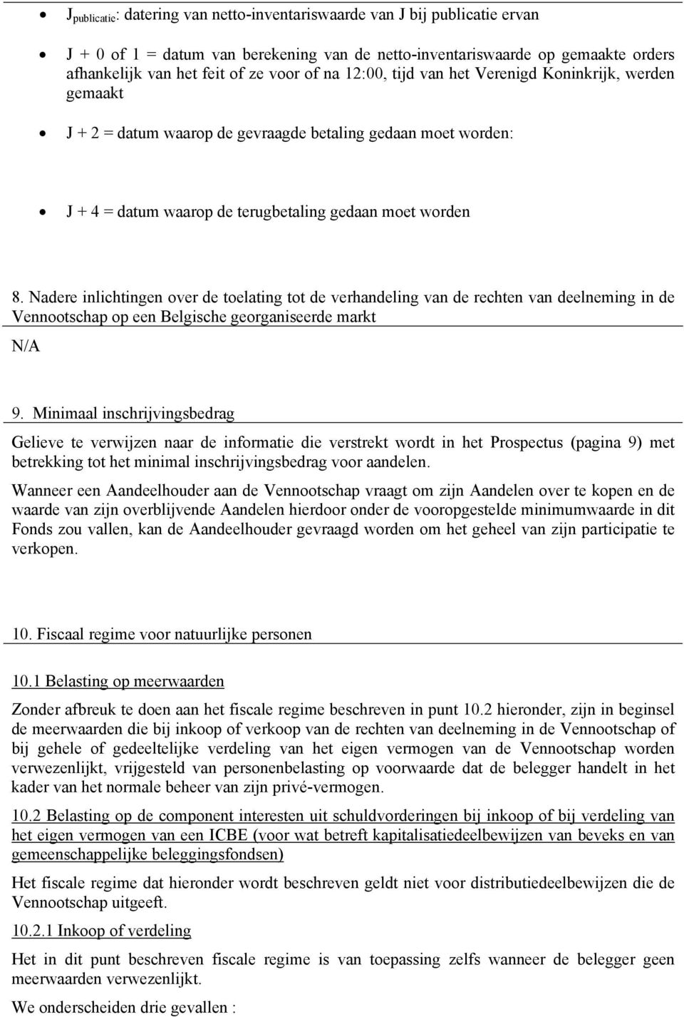 Nadere inlichtingen over de toelating tot de verhandeling van de rechten van deelneming in de Vennootschap op een Belgische georganiseerde markt N/A 9.