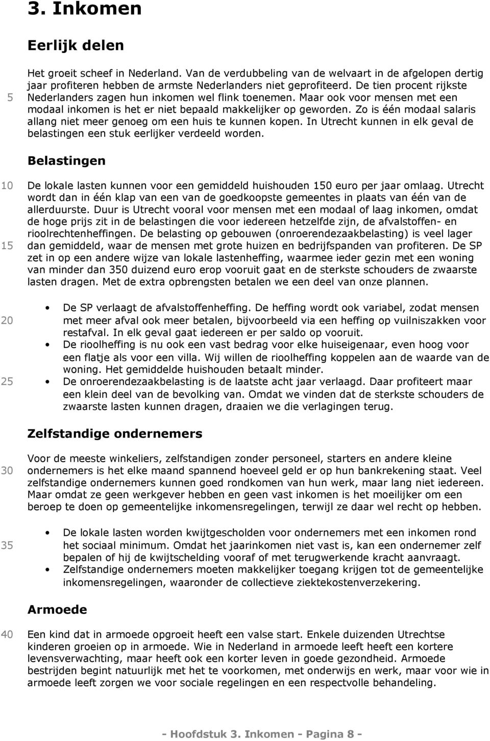 Zo is één modaal salaris allang niet meer genoeg om een huis te kunnen kopen. In Utrecht kunnen in elk geval de belastingen een stuk eerlijker verdeeld worden.