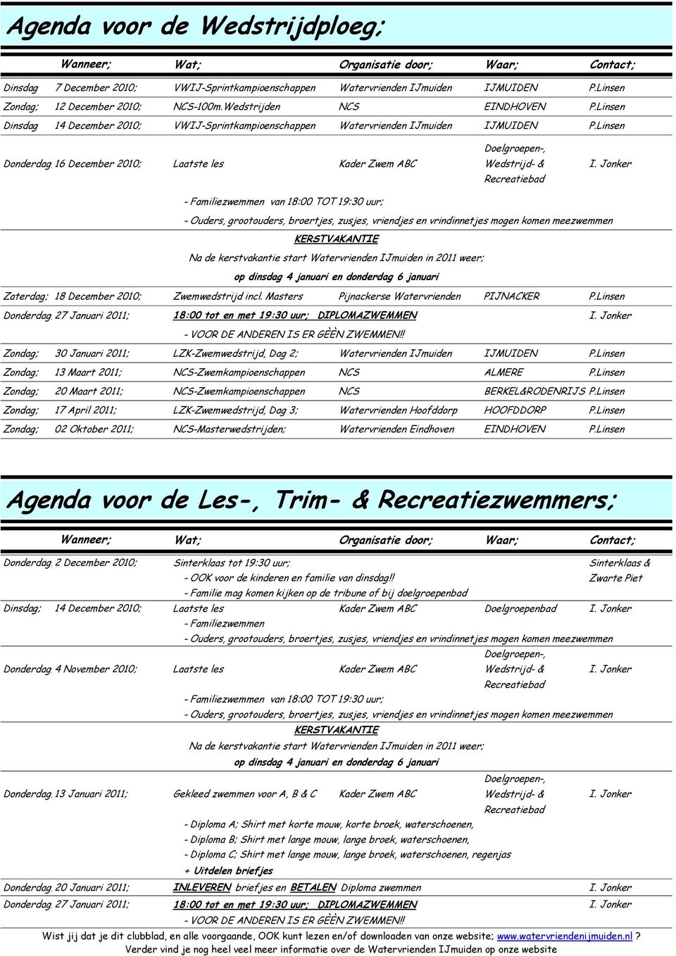 Linsen Donderdag;16 December 2010; Laatste les Kader Zwem ABC - Familiezwemmen van 18:00 TOT 19:30 uur; Doelgroepen-, Wedstrijd- & Recreatiebad I.