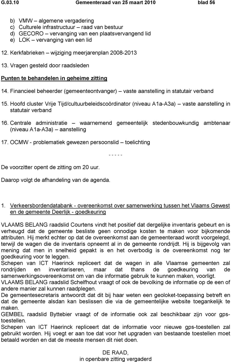 Financieel beheerder (gemeenteontvanger) vaste aanstelling in statutair verband 15. Hoofd cluster Vrije Tijd/cultuurbeleidscoördinator (niveau A1a-A3a) vaste aanstelling in statutair verband 16.