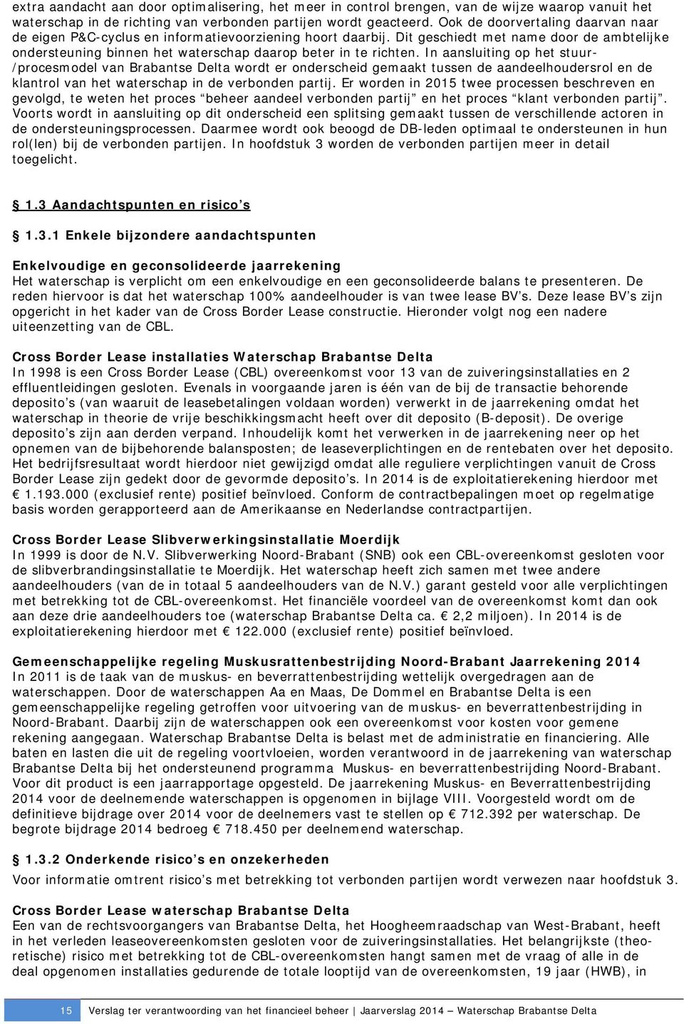 In aansluiting op het stuur- /procesmodel van Brabantse Delta wordt er onderscheid gemaakt tussen de aandeelhoudersrol en de klantrol van het waterschap in de verbonden partij.