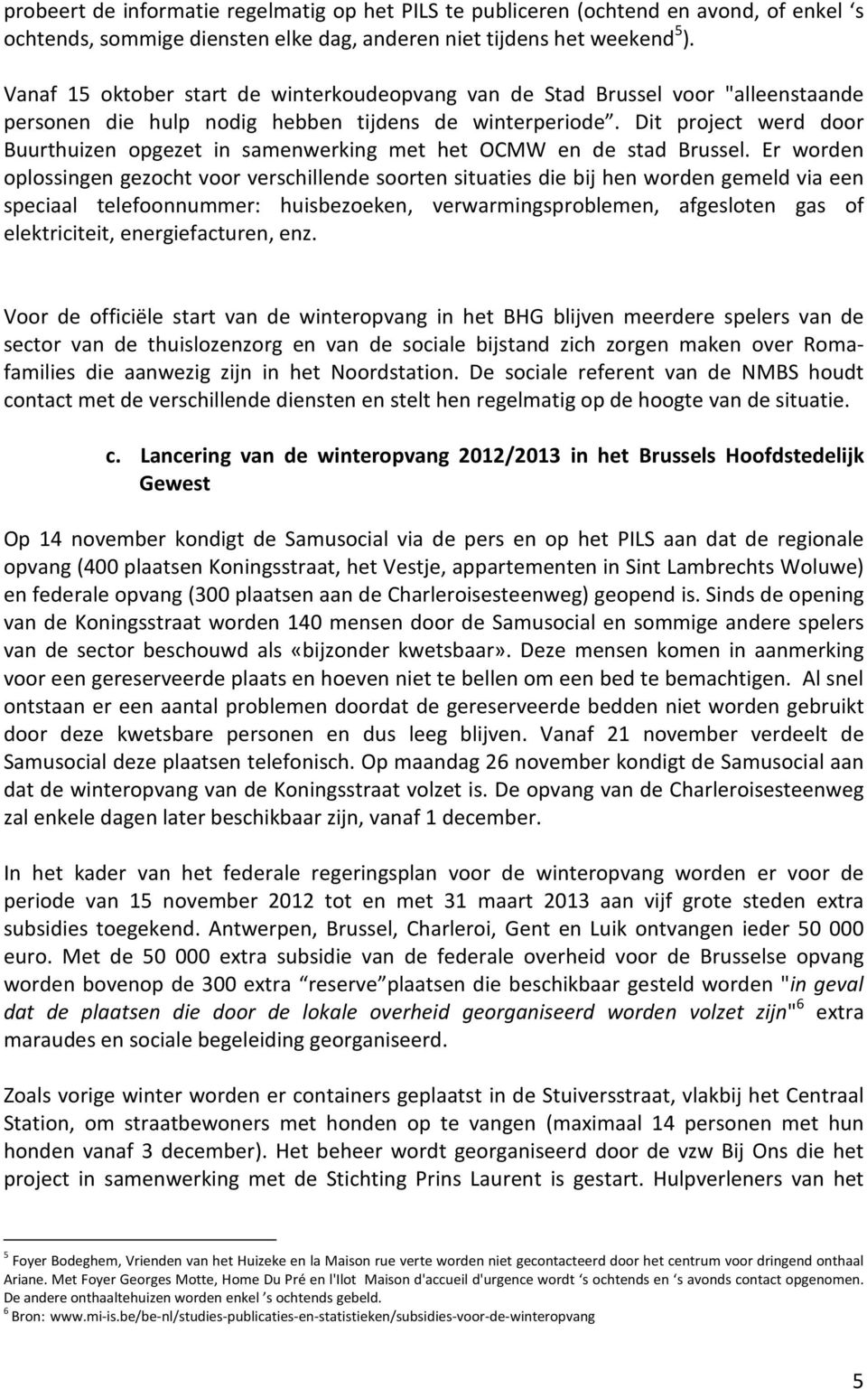 Dit project werd door Buurthuizen opgezet in samenwerking met het OCMW en de stad Brussel.